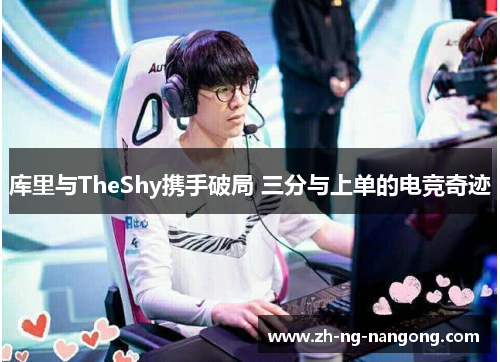 库里与TheShy携手破局 三分与上单的电竞奇迹